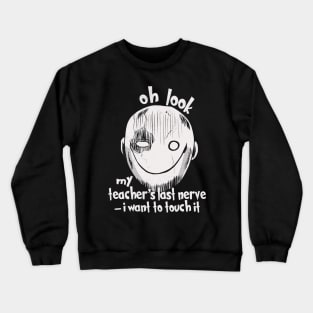 Oh Look My Teacher's Last Nerve I Want To Touch it Crewneck Sweatshirt